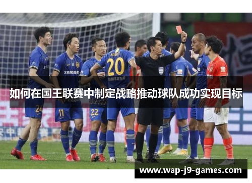 如何在国王联赛中制定战略推动球队成功实现目标