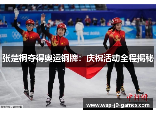 张楚桐夺得奥运铜牌：庆祝活动全程揭秘
