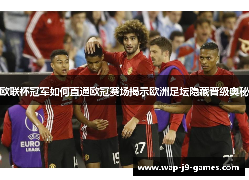 欧联杯冠军如何直通欧冠赛场揭示欧洲足坛隐藏晋级奥秘 欧联杯冠军如何直通欧冠赛场揭示欧洲足坛隐藏晋级奥秘