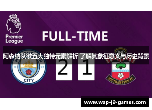 阿森纳队徽五大独特元素解析 了解其象征意义与历史背景