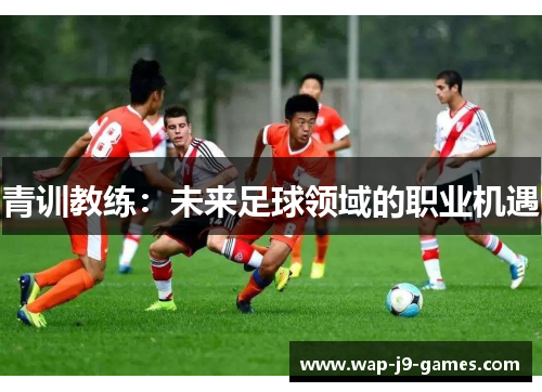 青训教练：未来足球领域的职业机遇