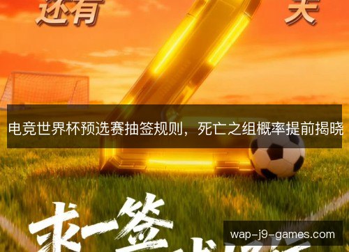 电竞世界杯预选赛抽签规则,死亡之组概率提前揭晓 电竞世界杯预选赛抽签规则,死亡之组概率提前揭晓
